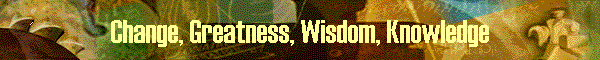 Change, Greatness, Wisdom, Knowledge